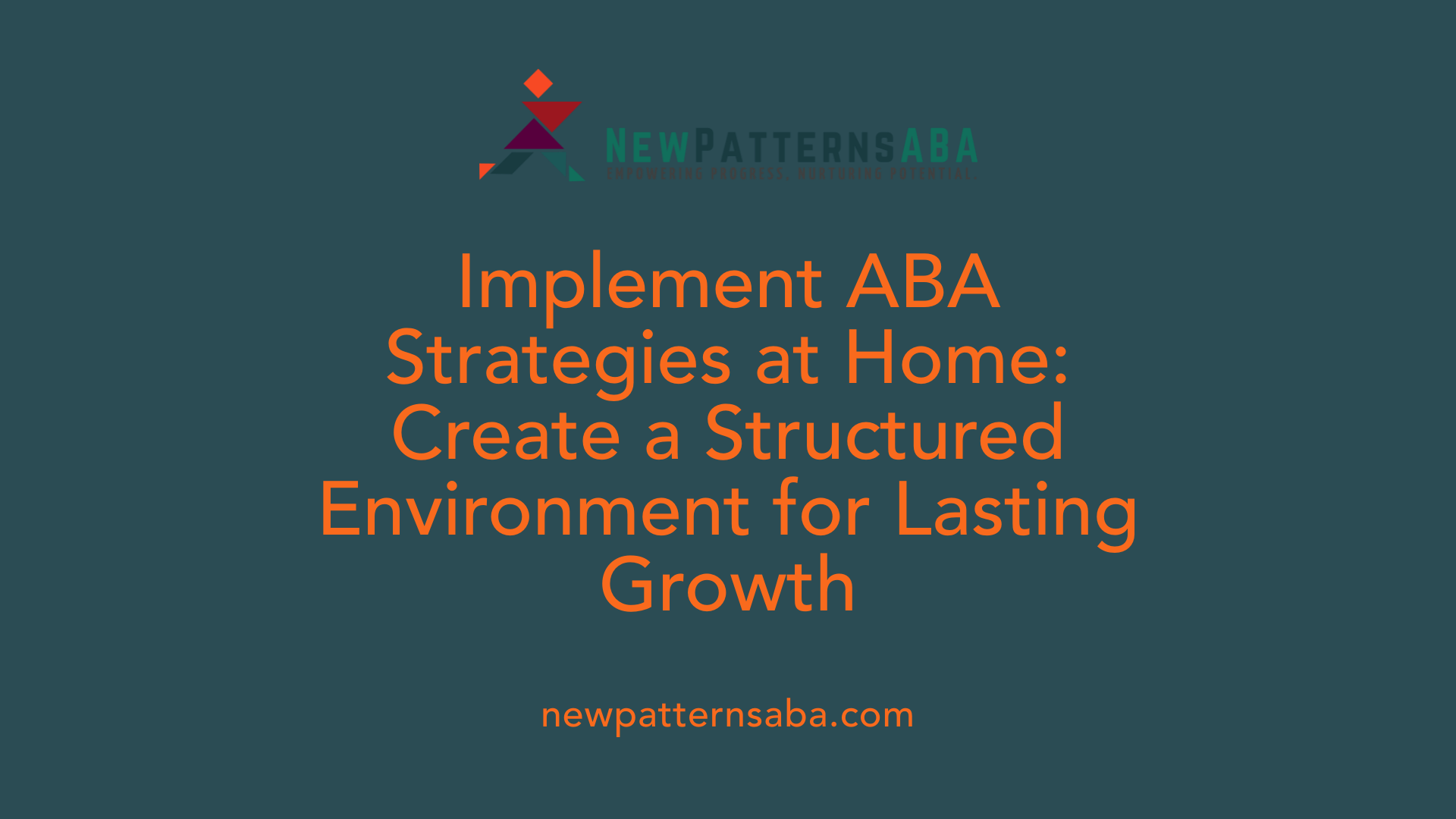 Implement ABA Strategies at Home: Create a Structured Environment for Lasting Growth