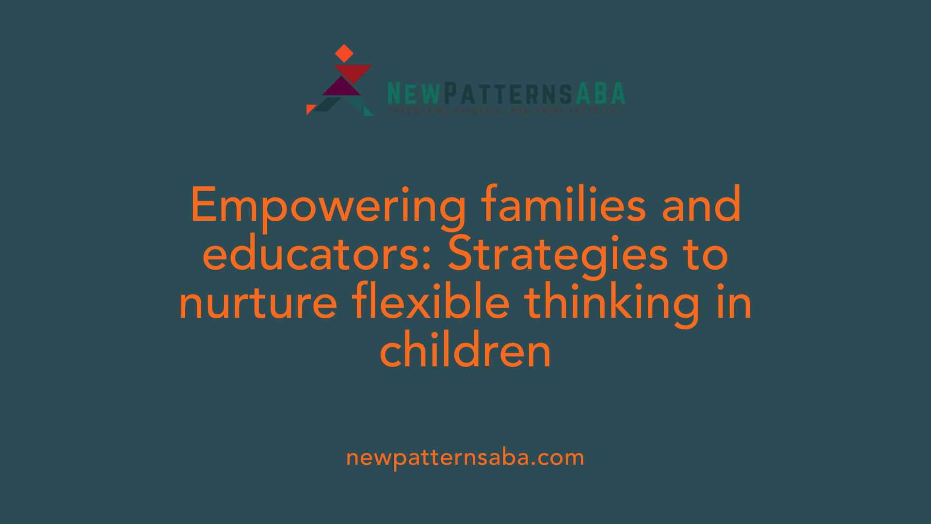 Empowering families and educators: Strategies to nurture flexible thinking in children