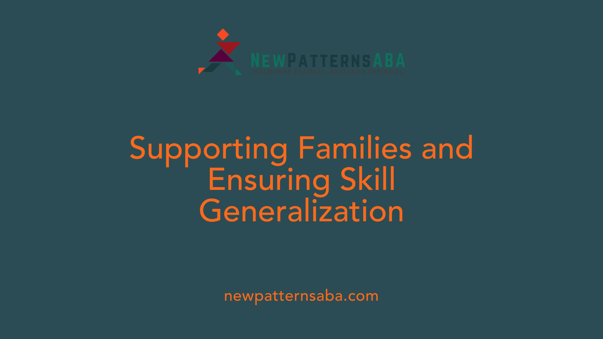 Supporting Families and Ensuring Skill Generalization
