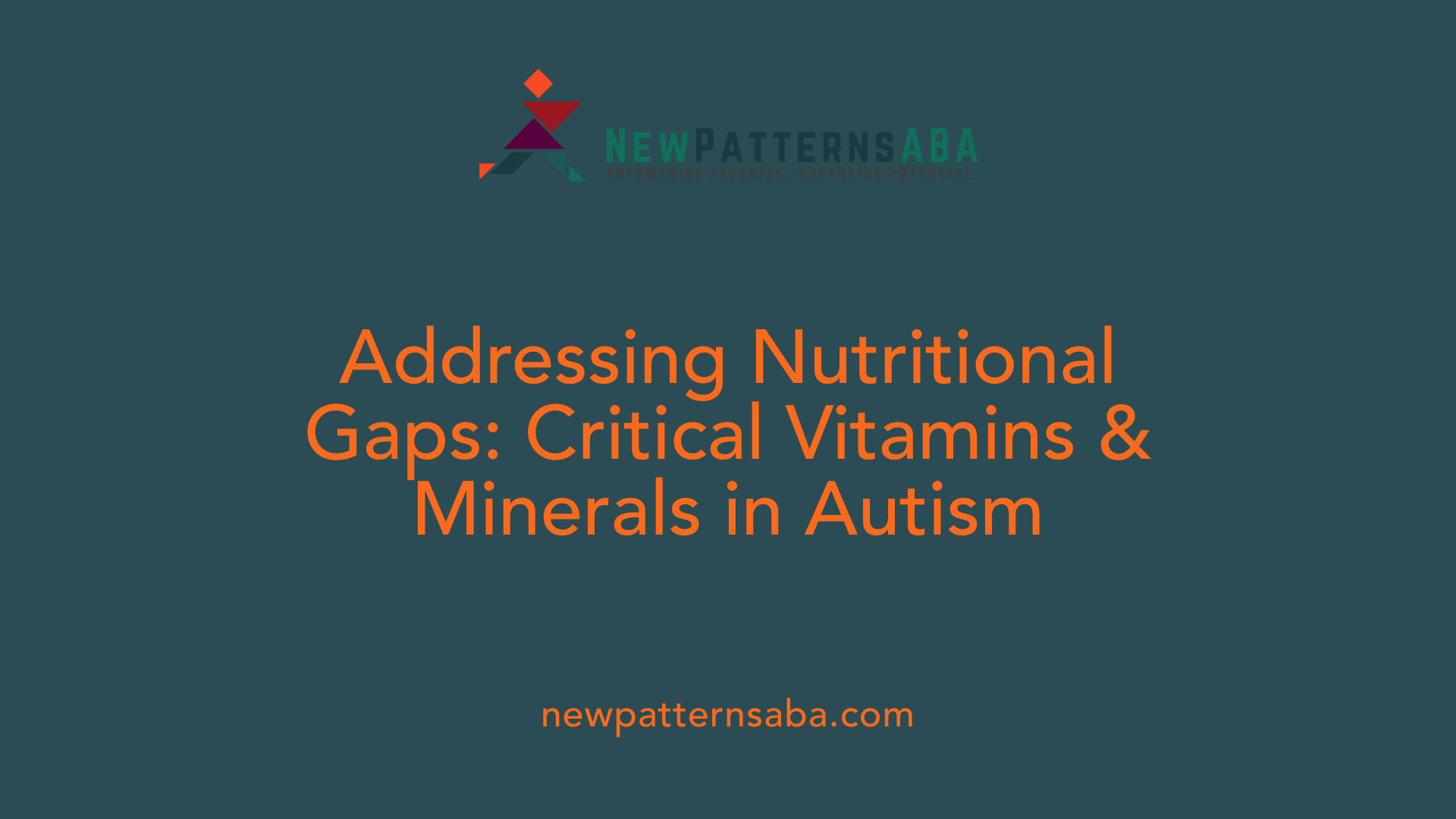 Addressing Nutritional Gaps: Critical Vitamins &amp; Minerals in Autism