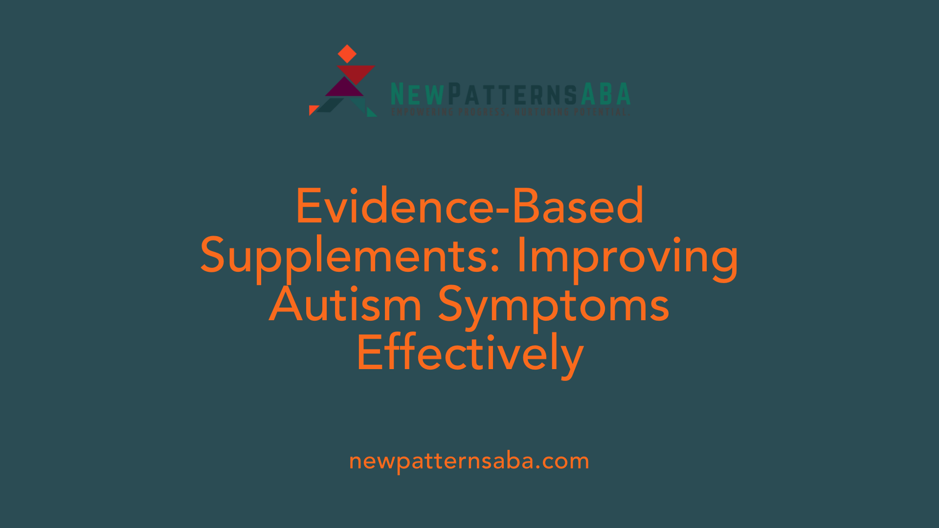 Evidence-Based Supplements: Improving Autism Symptoms Effectively