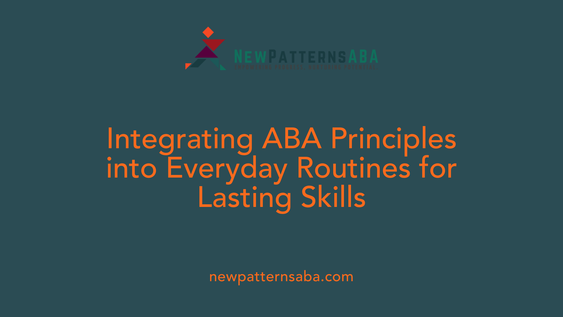 Integrating ABA Principles into Everyday Routines for Lasting Skills