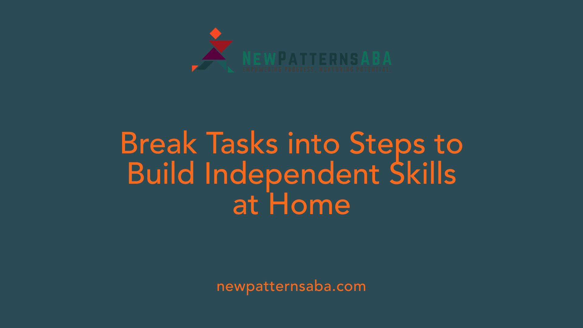 Break Tasks into Steps to Build Independent Skills at Home