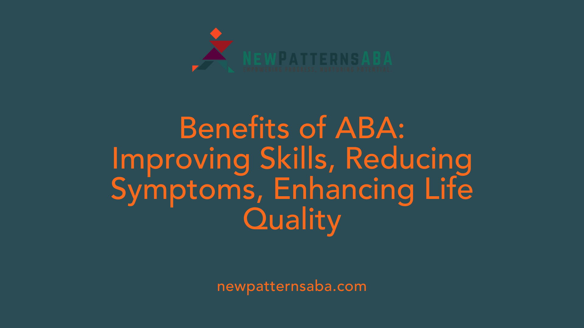 Benefits of ABA: Improving Skills, Reducing Symptoms, Enhancing Life Quality