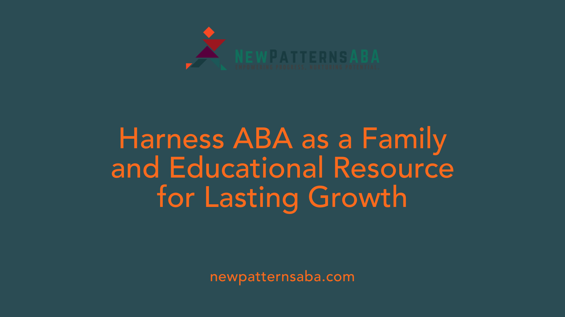 Harness ABA as a Family and Educational Resource for Lasting Growth