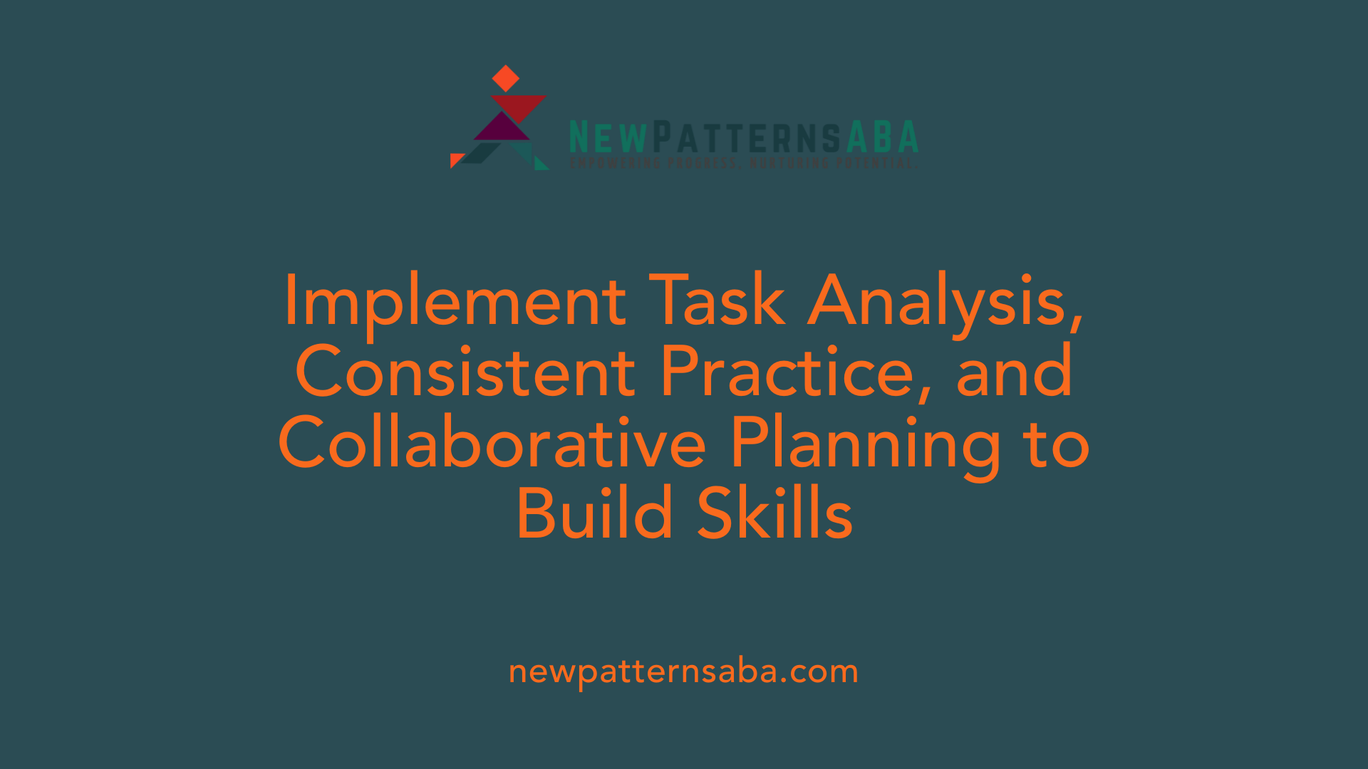Implement Task Analysis, Consistent Practice, and Collaborative Planning to Build Skills