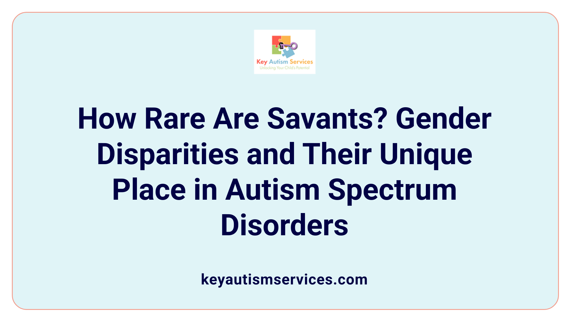 How Rare Are Savants? Gender Disparities and Their Unique Place in Autism Spectrum Disorders