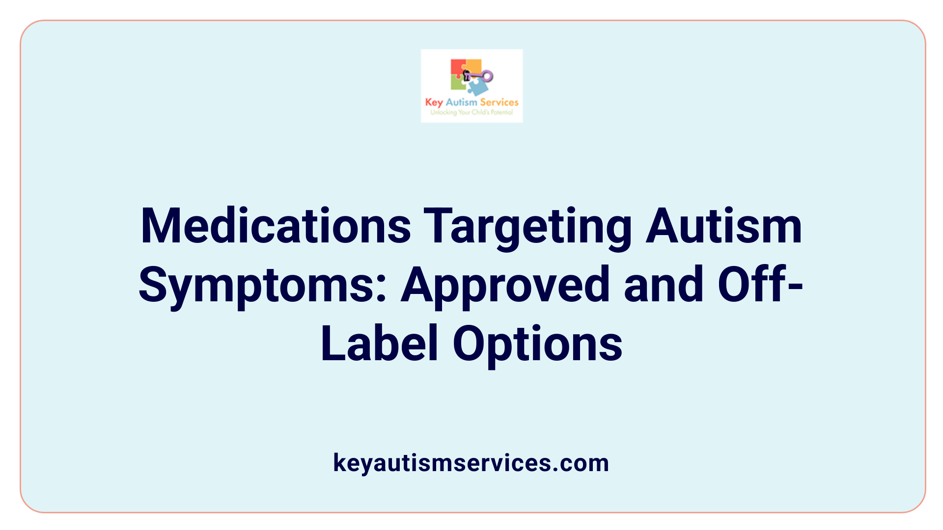 Medications Targeting Autism Symptoms: Approved and Off-Label Options