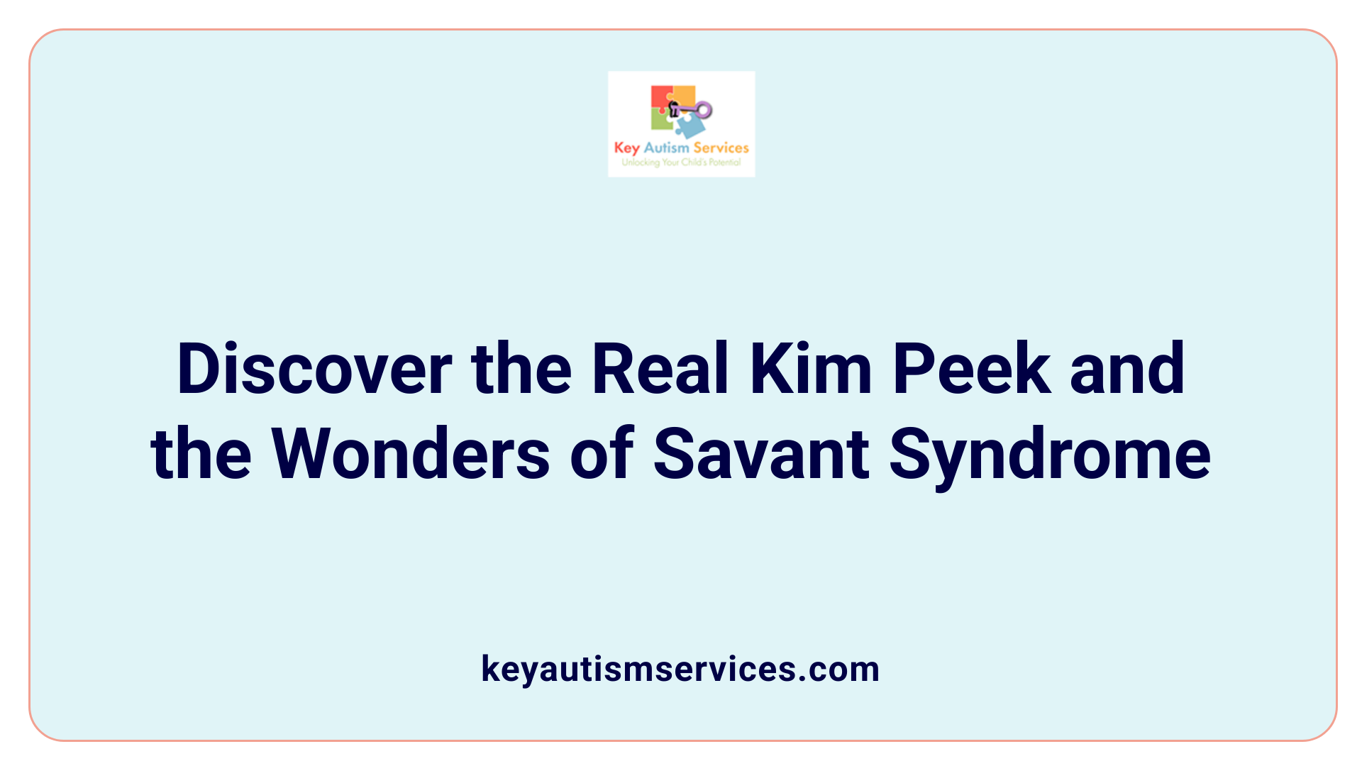 Discover the Real Kim Peek and the Wonders of Savant Syndrome