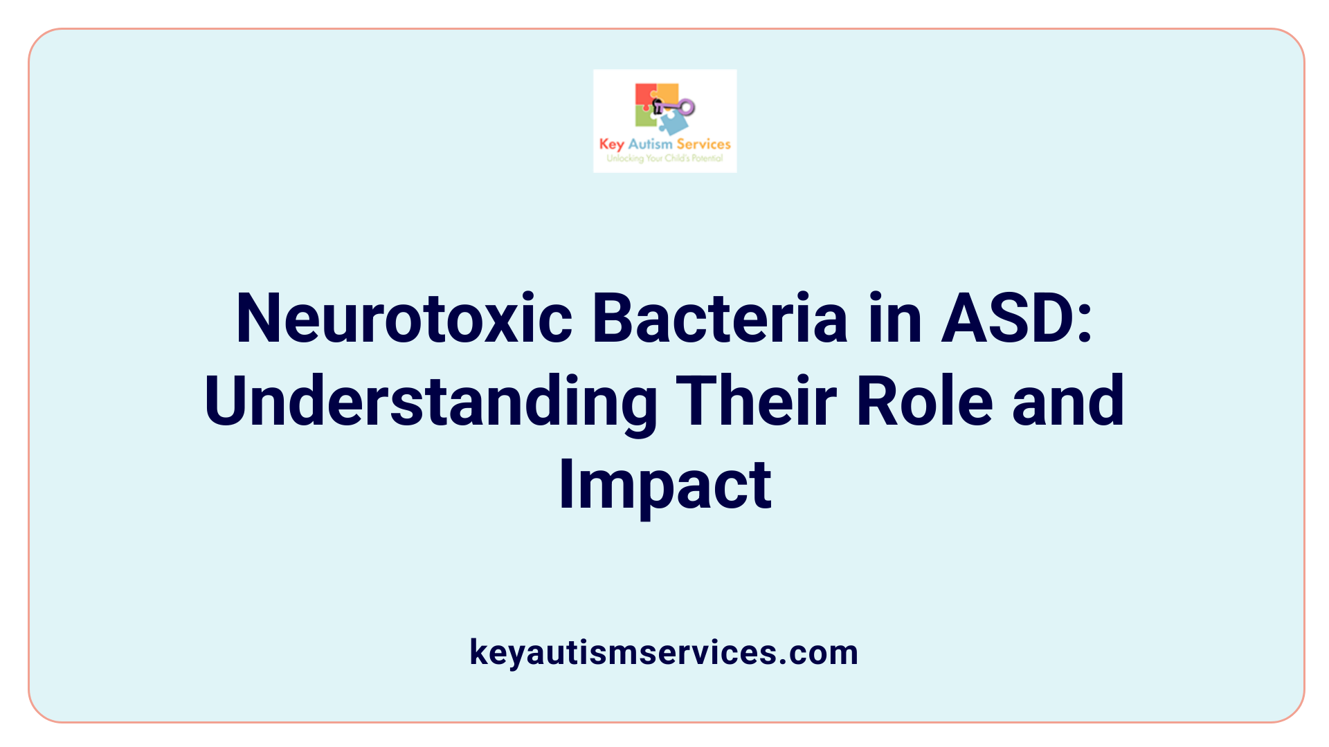 Neurotoxic Bacteria in ASD: Understanding Their Role and Impact
