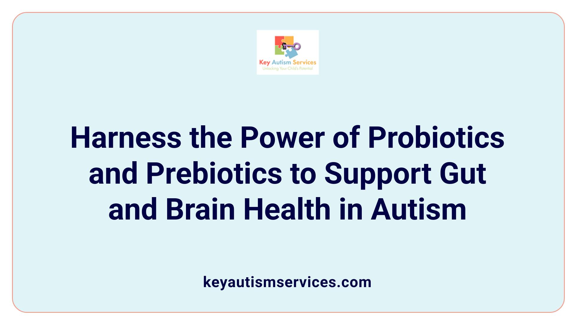 Harness the Power of Probiotics and Prebiotics to Support Gut and Brain Health in Autism
