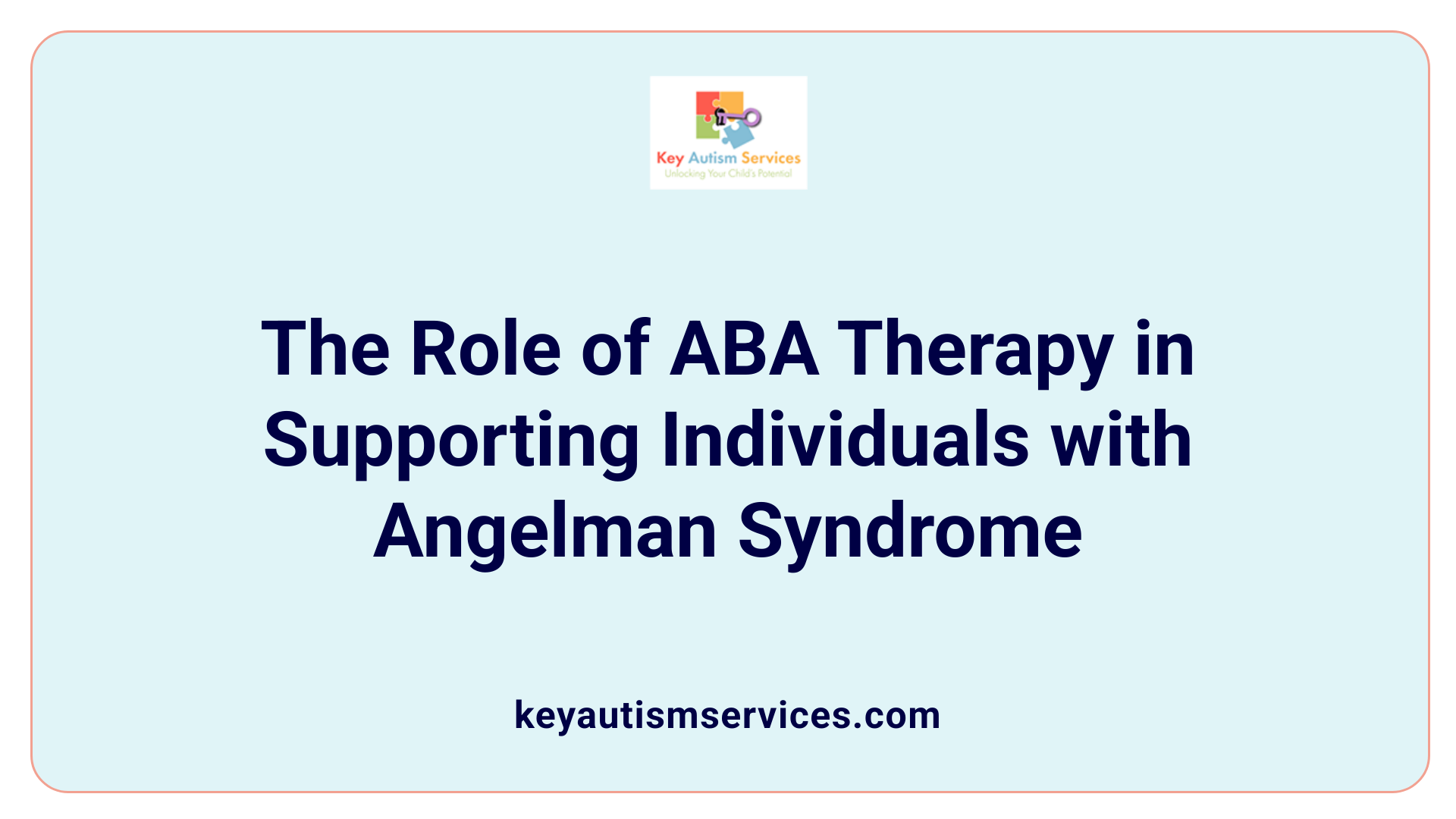 The Role of ABA Therapy in Supporting Individuals with Angelman Syndrome