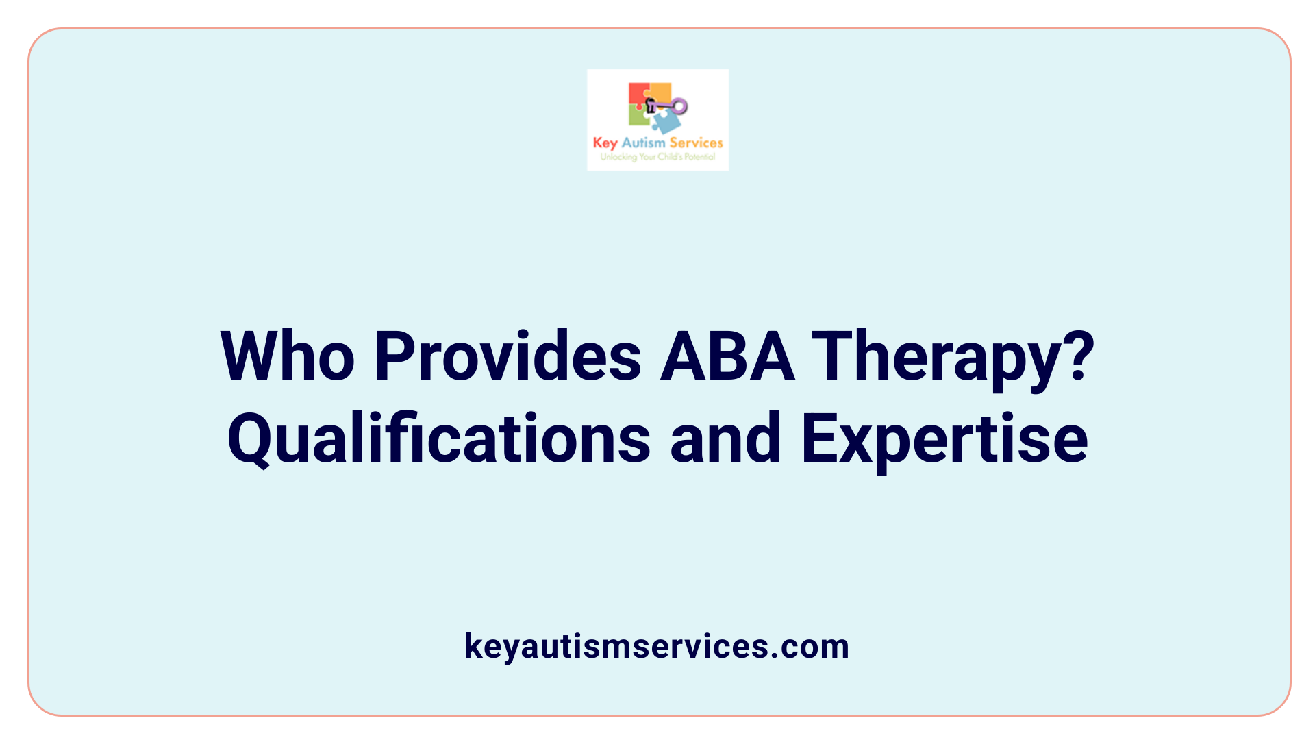 Who Provides ABA Therapy? Qualifications and Expertise