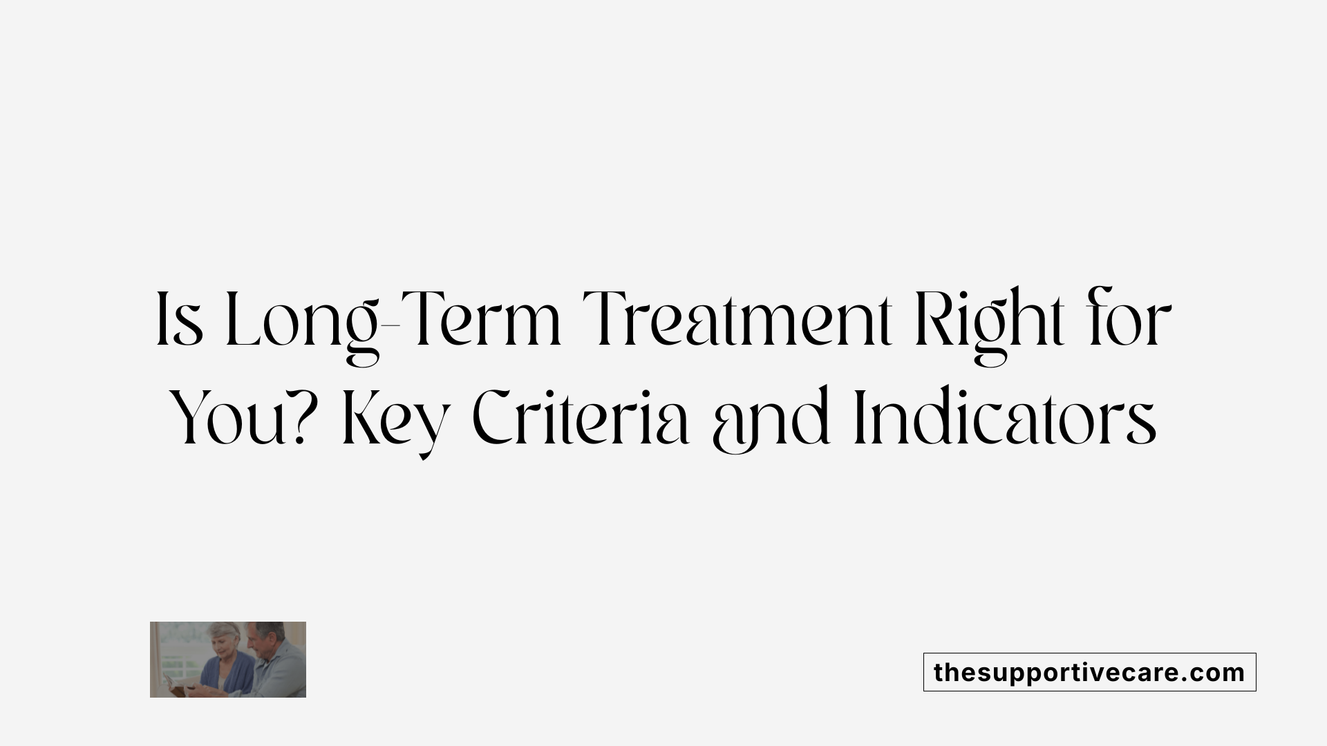 Is Long-Term Treatment Right for You? Key Criteria and Indicators
