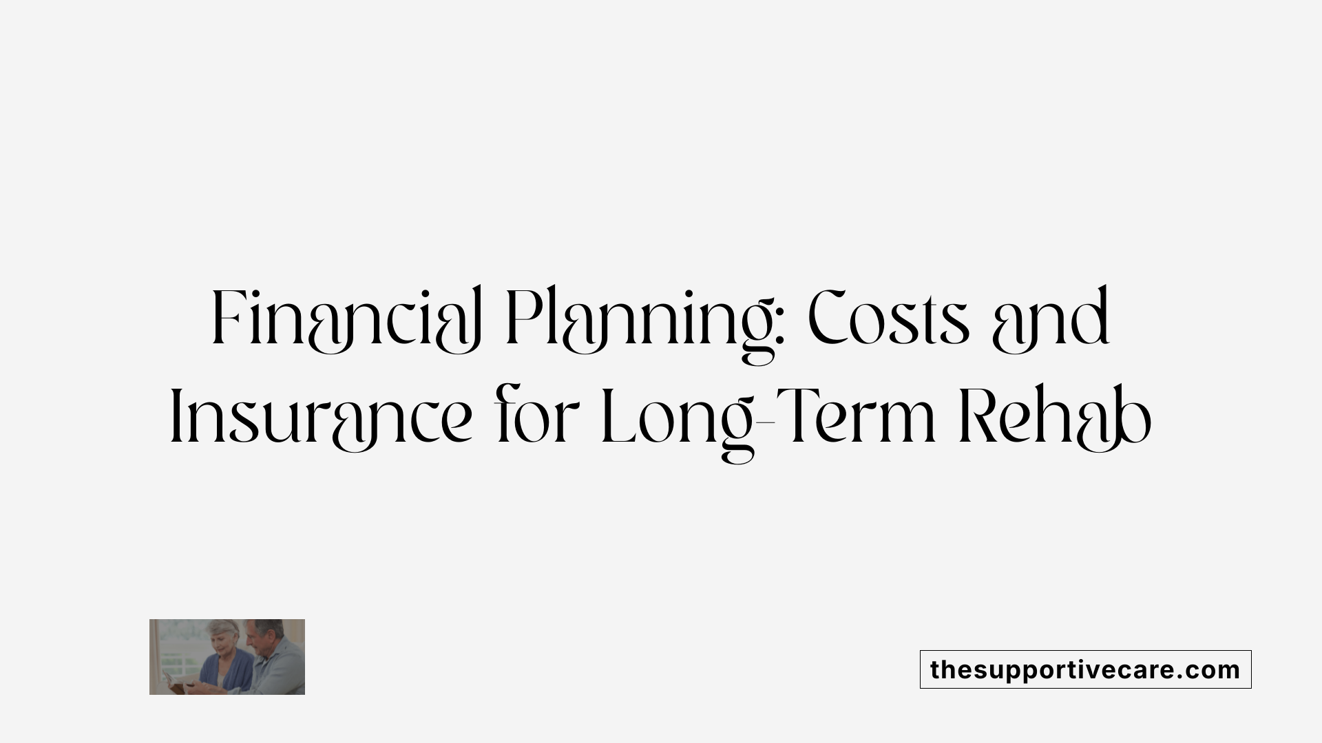 Financial Planning: Costs and Insurance for Long-Term Rehab
