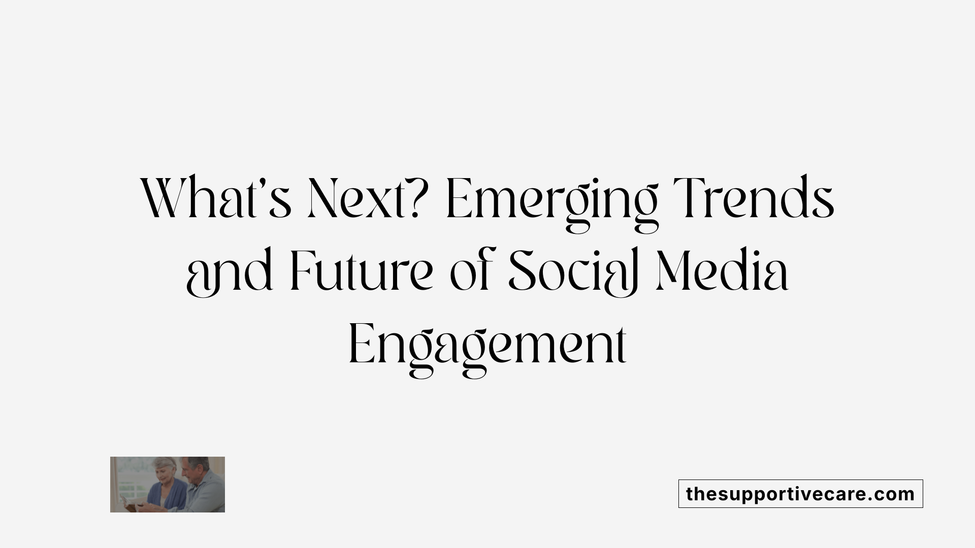 What’s Next? Emerging Trends and Future of Social Media Engagement