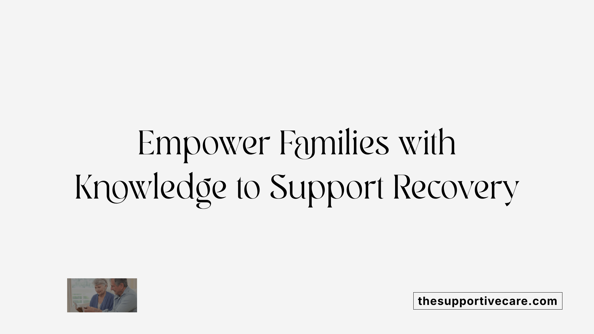 Empower Families with Knowledge to Support Recovery