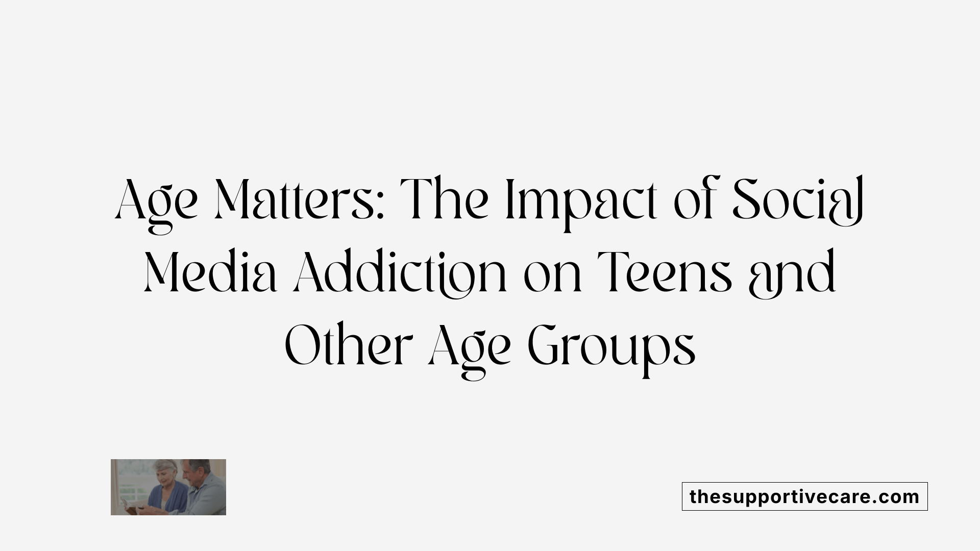 Age Matters: The Impact of Social Media Addiction on Teens and Other Age Groups