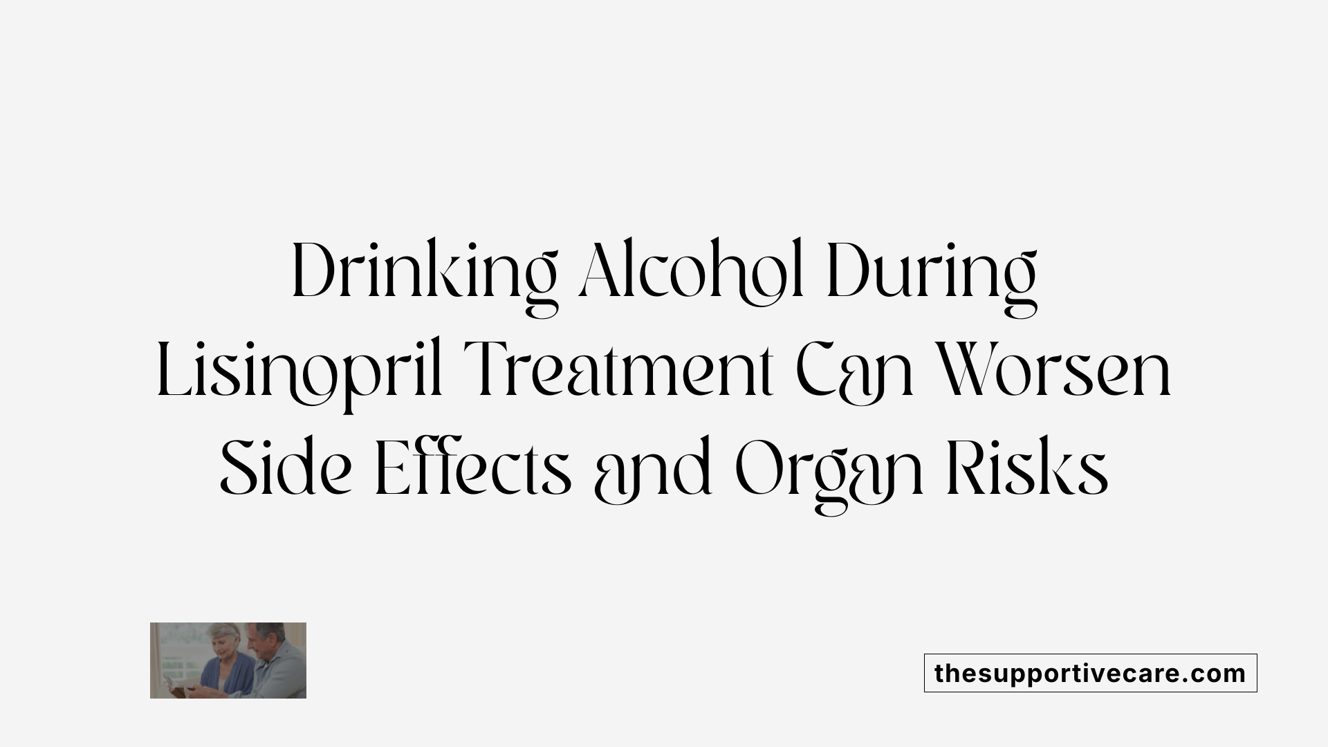 Drinking Alcohol During Lisinopril Treatment Can Worsen Side Effects and Organ Risks