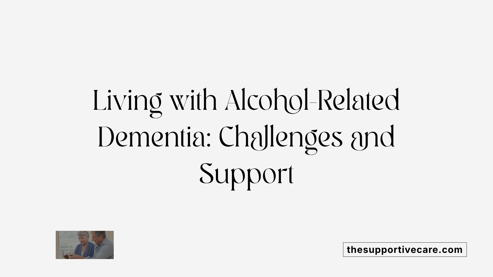 Living with Alcohol-Related Dementia: Challenges and Support