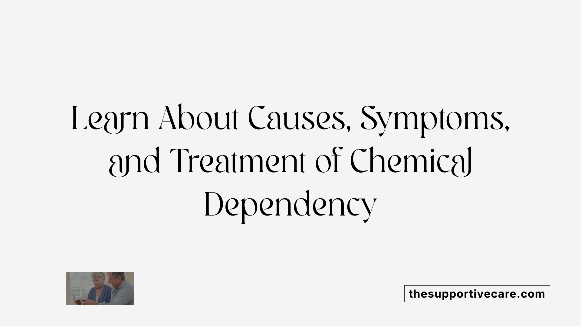 Learn About Causes, Symptoms, and Treatment of Chemical Dependency