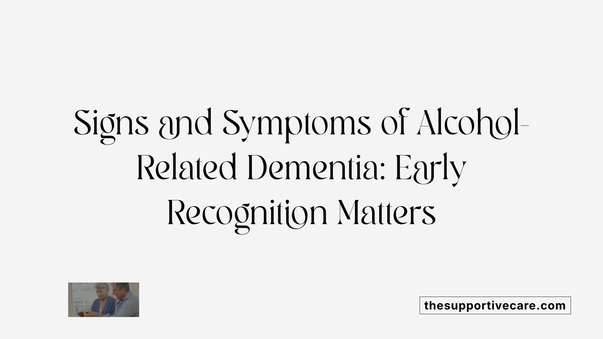 Signs and Symptoms of Alcohol-Related Dementia: Early Recognition Matters
