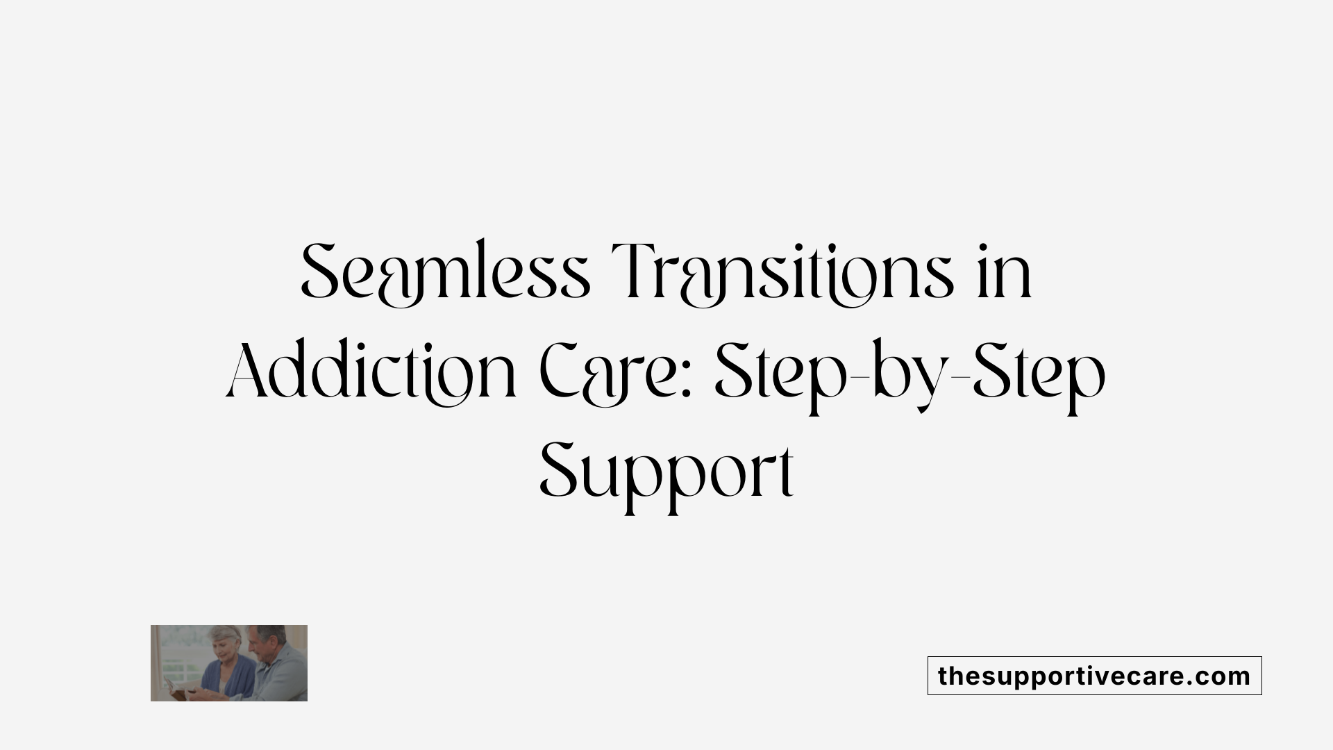 Seamless Transitions in Addiction Care: Step-by-Step Support