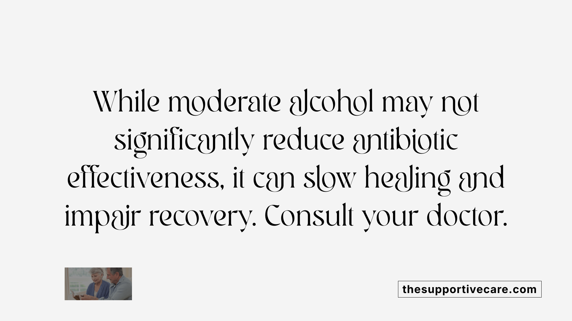 While moderate alcohol may not significantly reduce antibiotic effectiveness, it can slow healing and impair recovery. Consult your doctor.