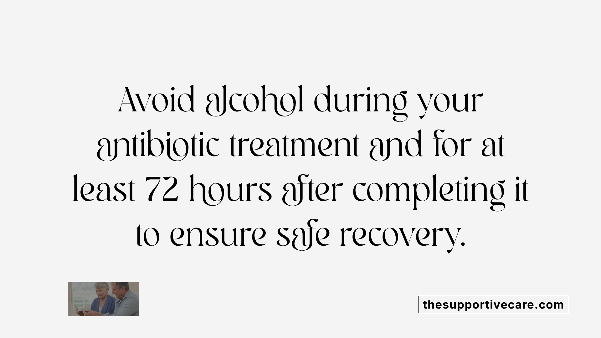 Avoid alcohol during your antibiotic treatment and for at least 72 hours after completing it to ensure safe recovery.
