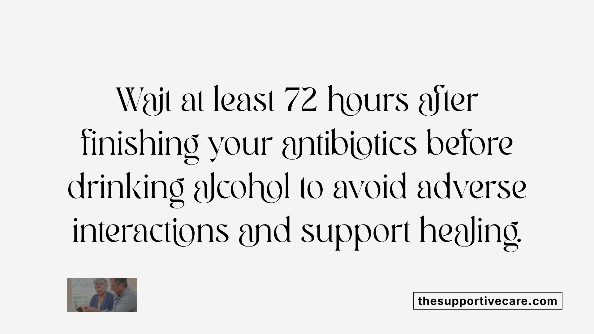 Wait at least 72 hours after finishing your antibiotics before drinking alcohol to avoid adverse interactions and support healing.