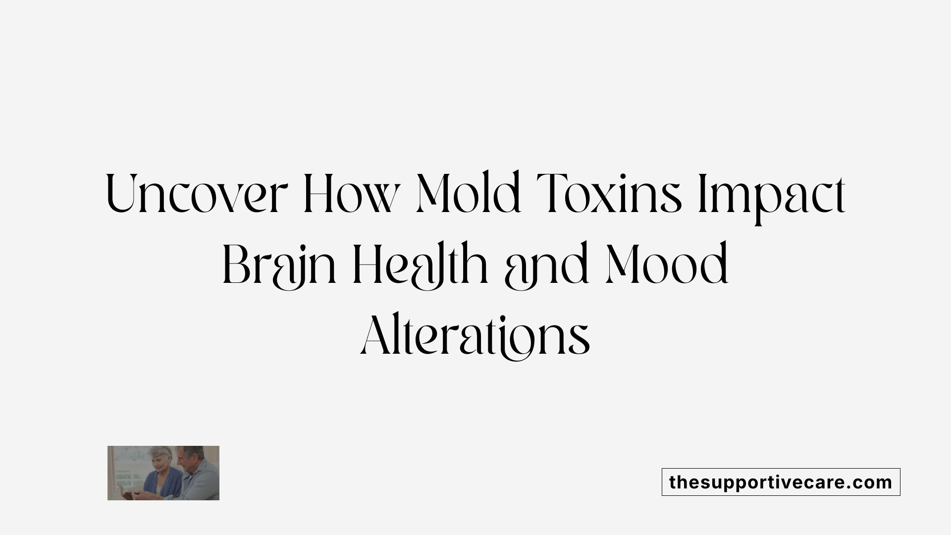 Uncover How Mold Toxins Impact Brain Health and Mood Alterations