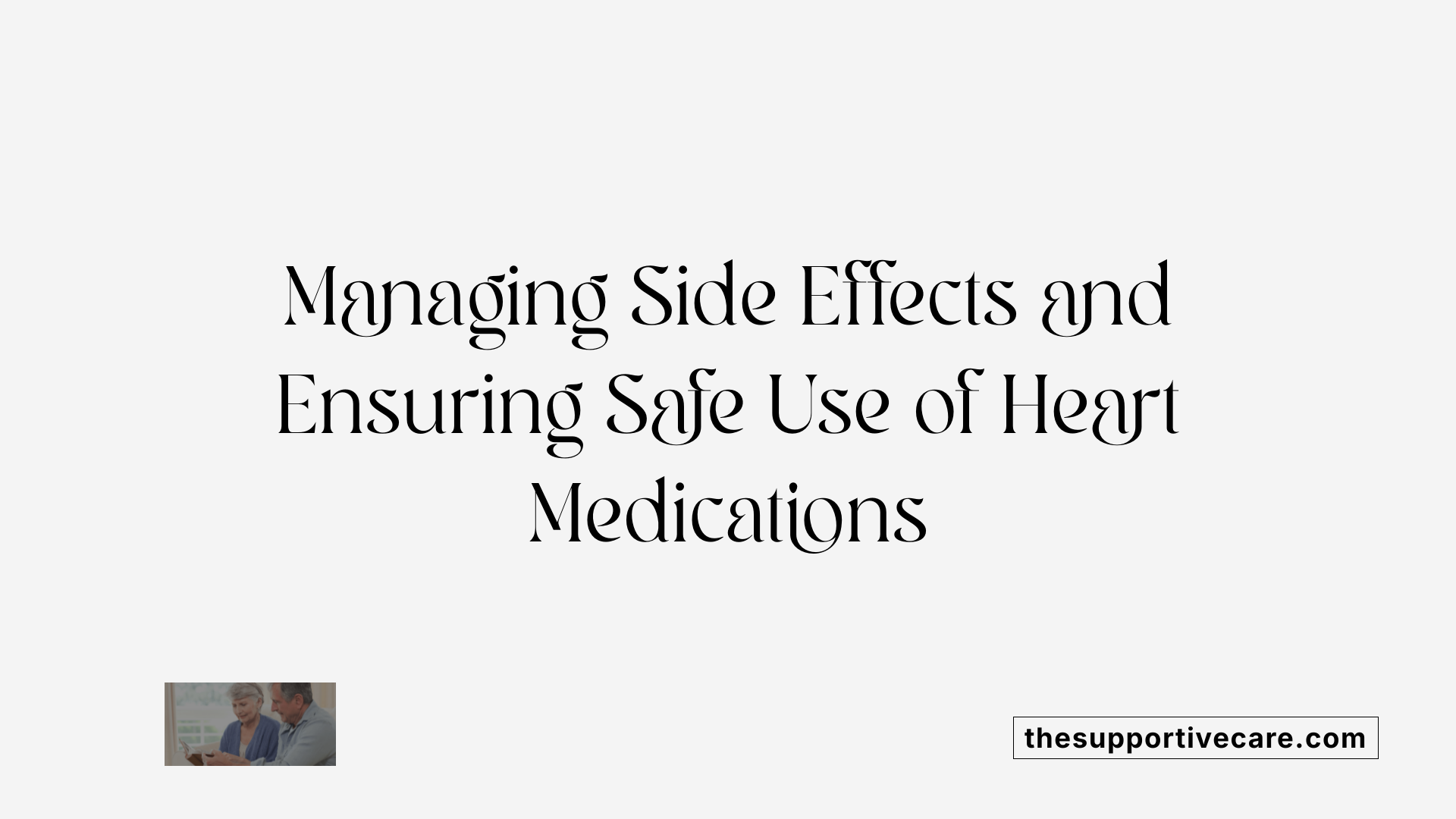 Managing Side Effects and Ensuring Safe Use of Heart Medications