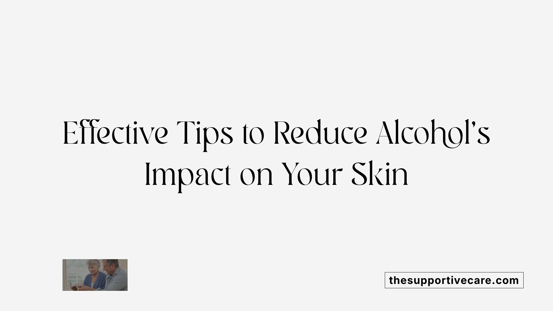 Effective Tips to Reduce Alcohol’s Impact on Your Skin