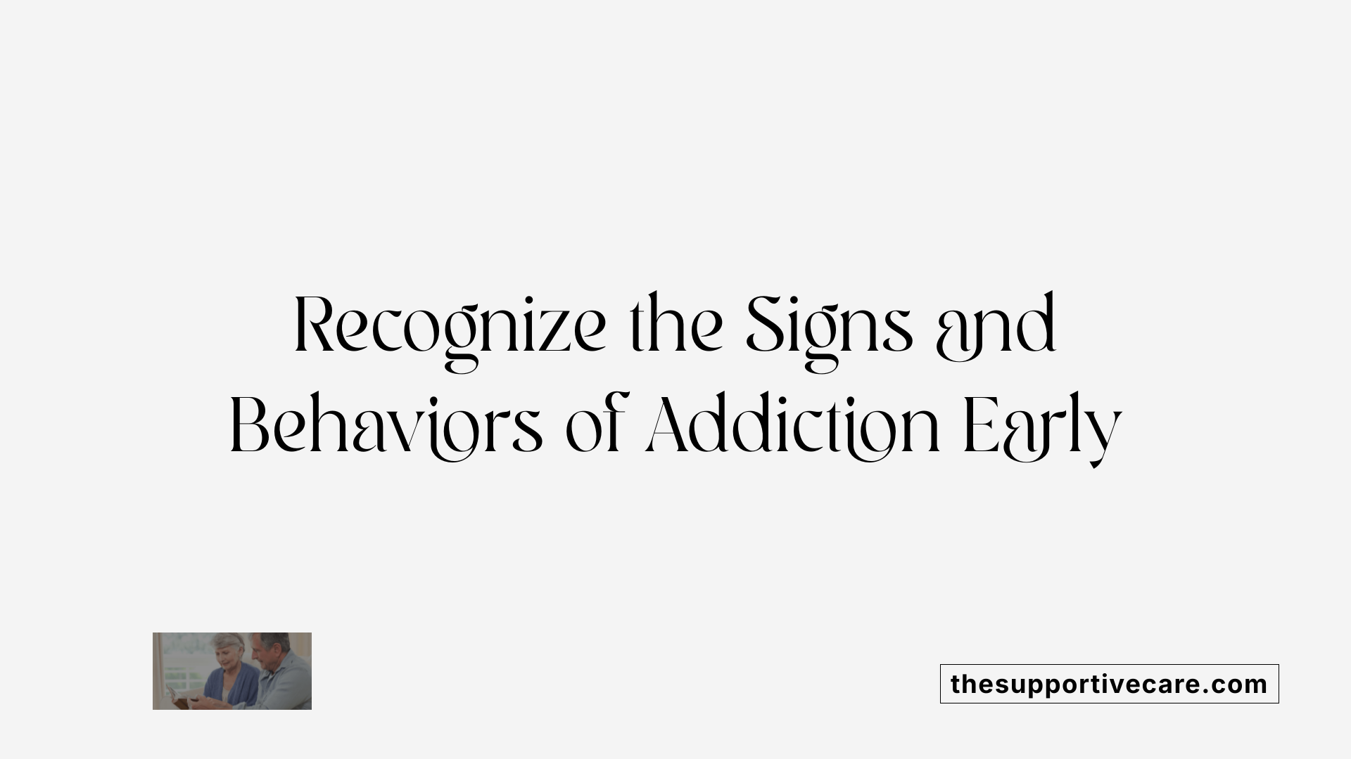 Recognize the Signs and Behaviors of Addiction Early