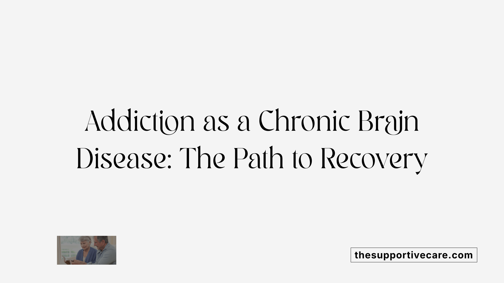 Addiction as a Chronic Brain Disease: The Path to Recovery