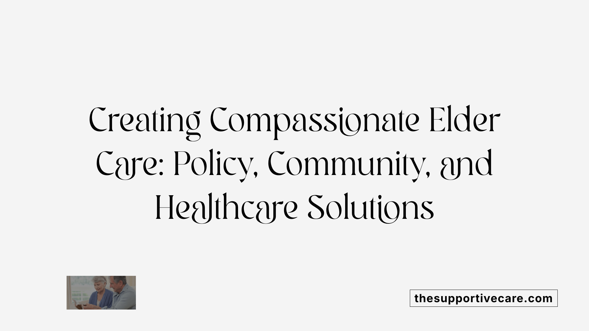 Creating Compassionate Elder Care: Policy, Community, and Healthcare Solutions