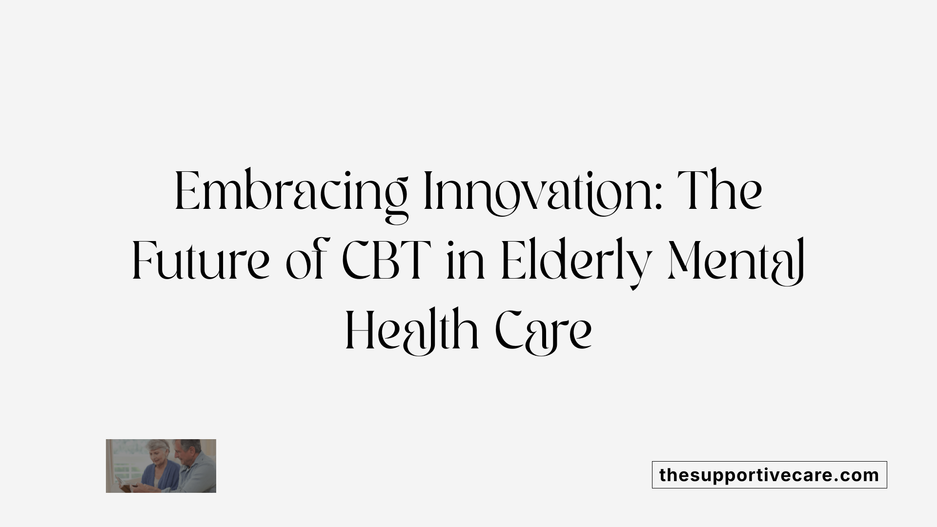 Embracing Innovation: The Future of CBT in Elderly Mental Health Care