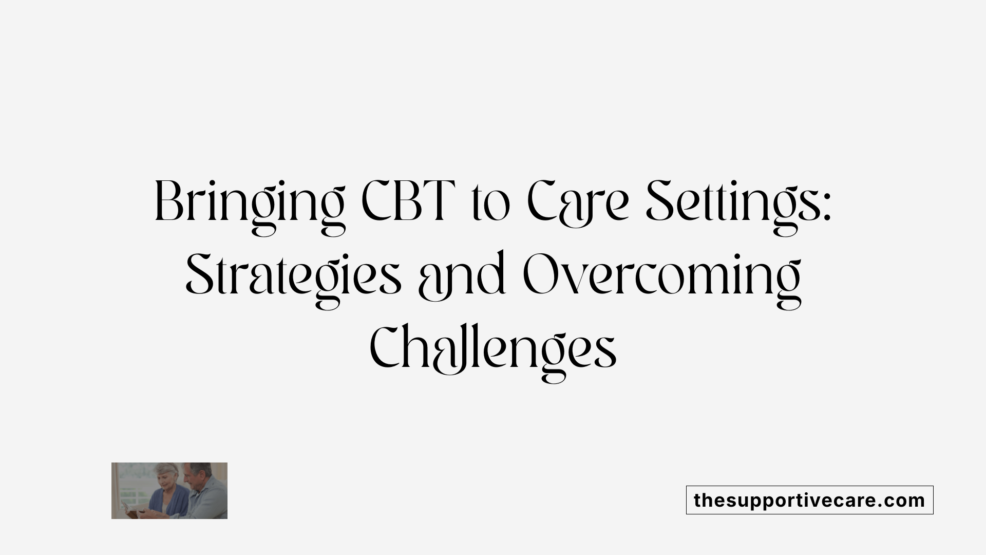 Bringing CBT to Care Settings: Strategies and Overcoming Challenges