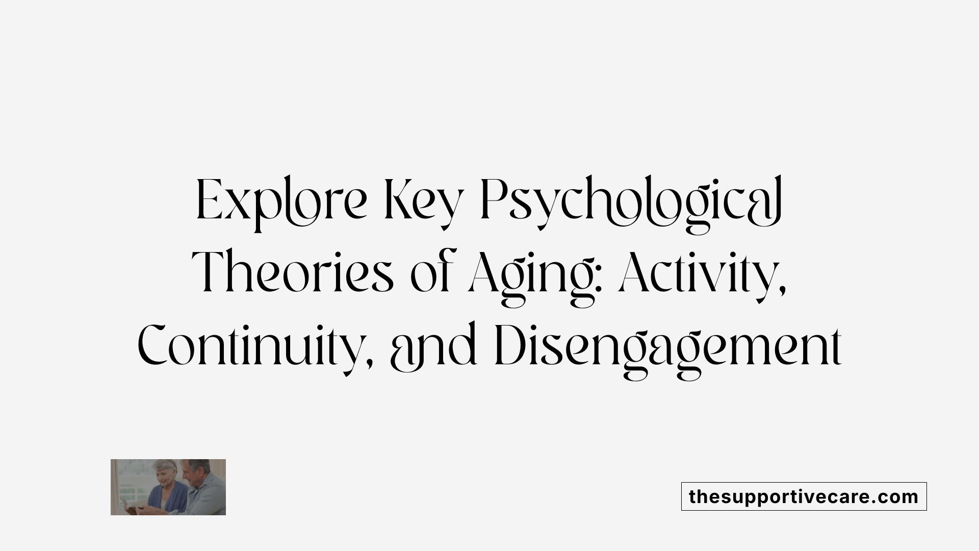 Explore Key Psychological Theories of Aging: Activity, Continuity, and Disengagement