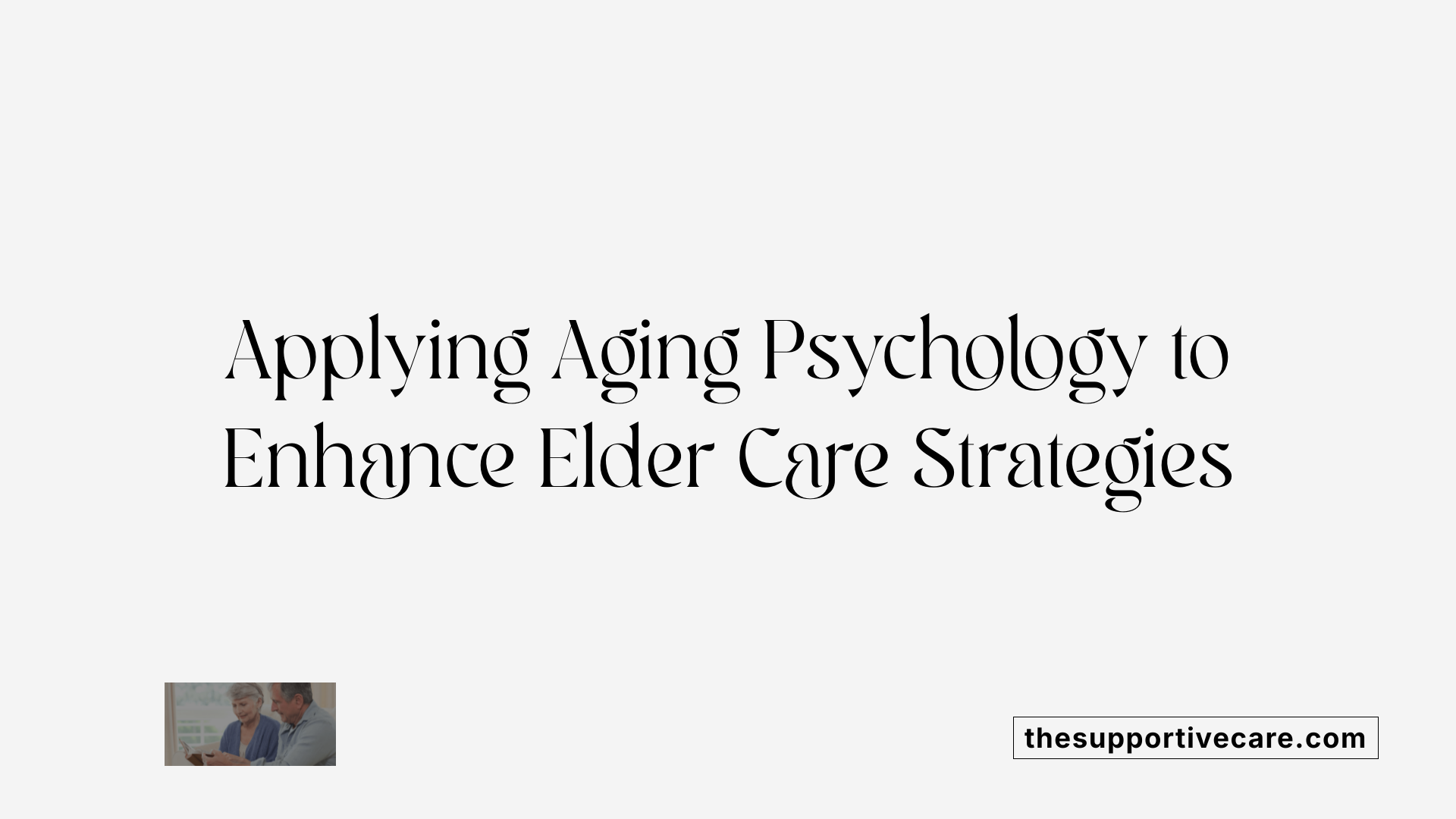 Applying Aging Psychology to Enhance Elder Care Strategies