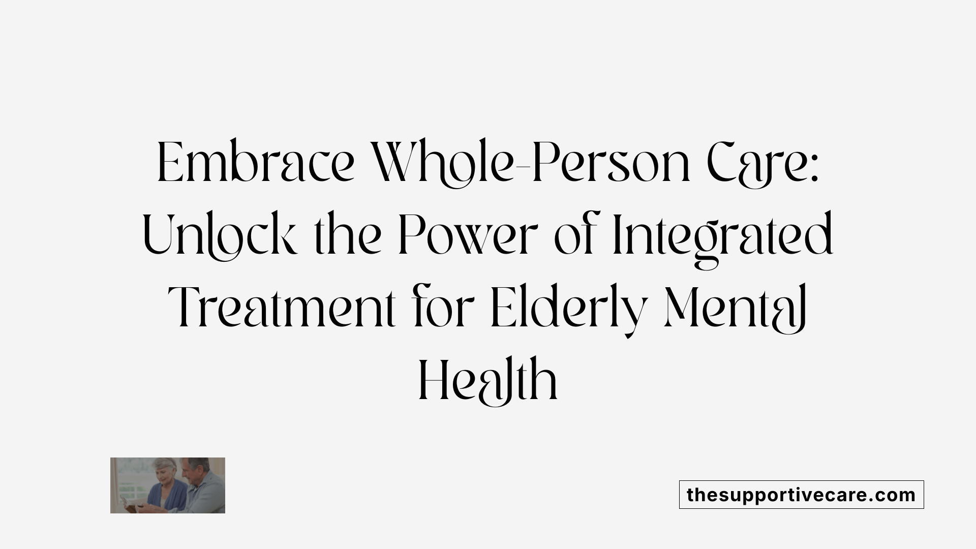 Embrace Whole-Person Care: Unlock the Power of Integrated Treatment for Elderly Mental Health