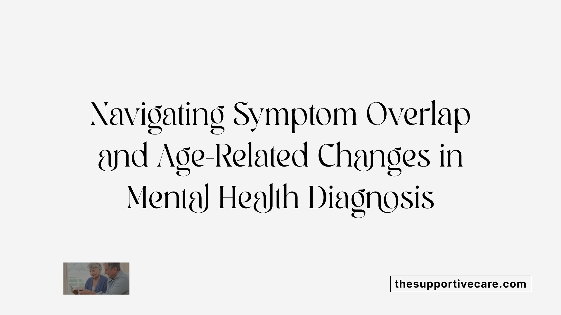 Navigating Symptom Overlap and Age-Related Changes in Mental Health Diagnosis