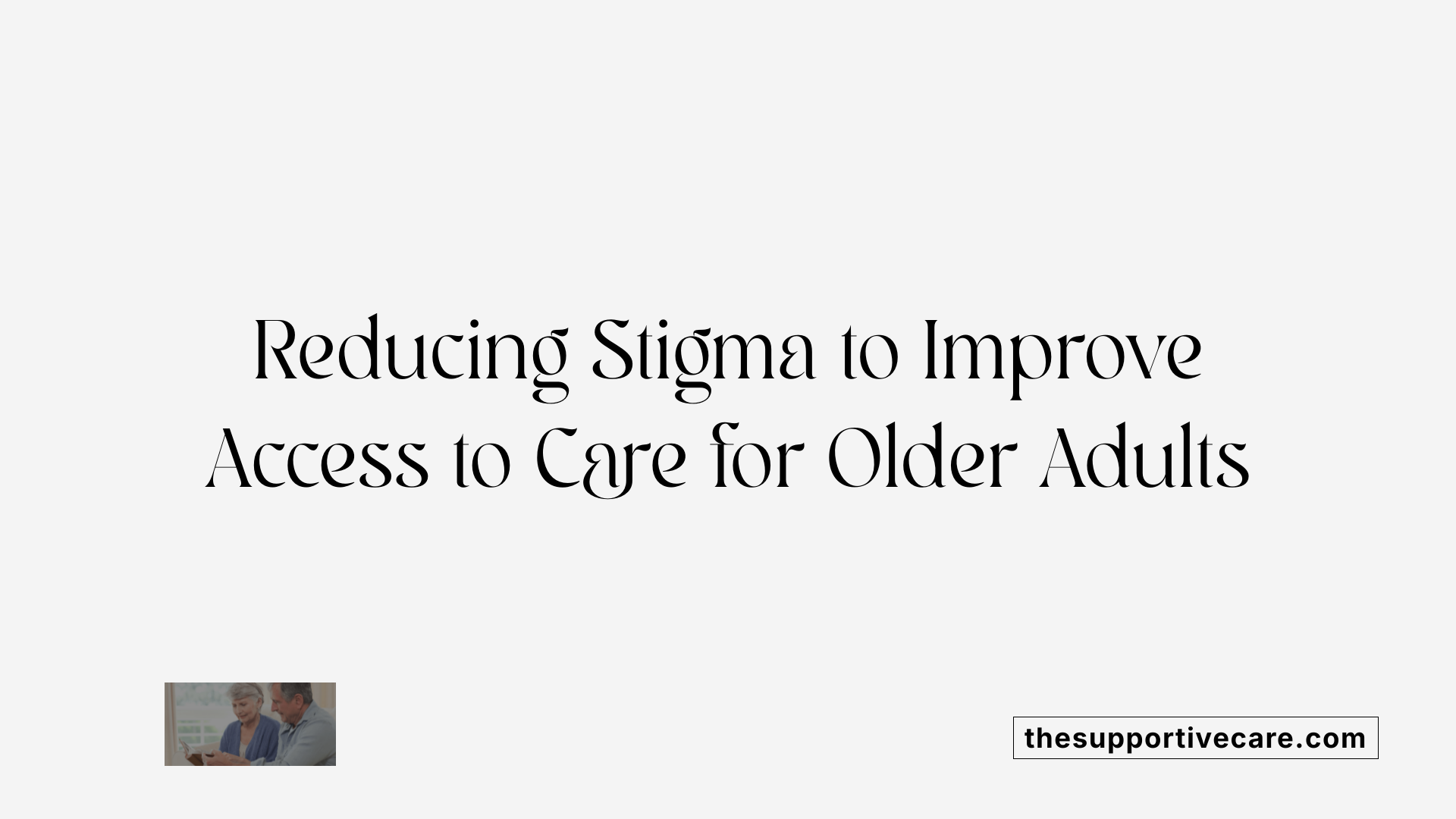 Reducing Stigma to Improve Access to Care for Older Adults