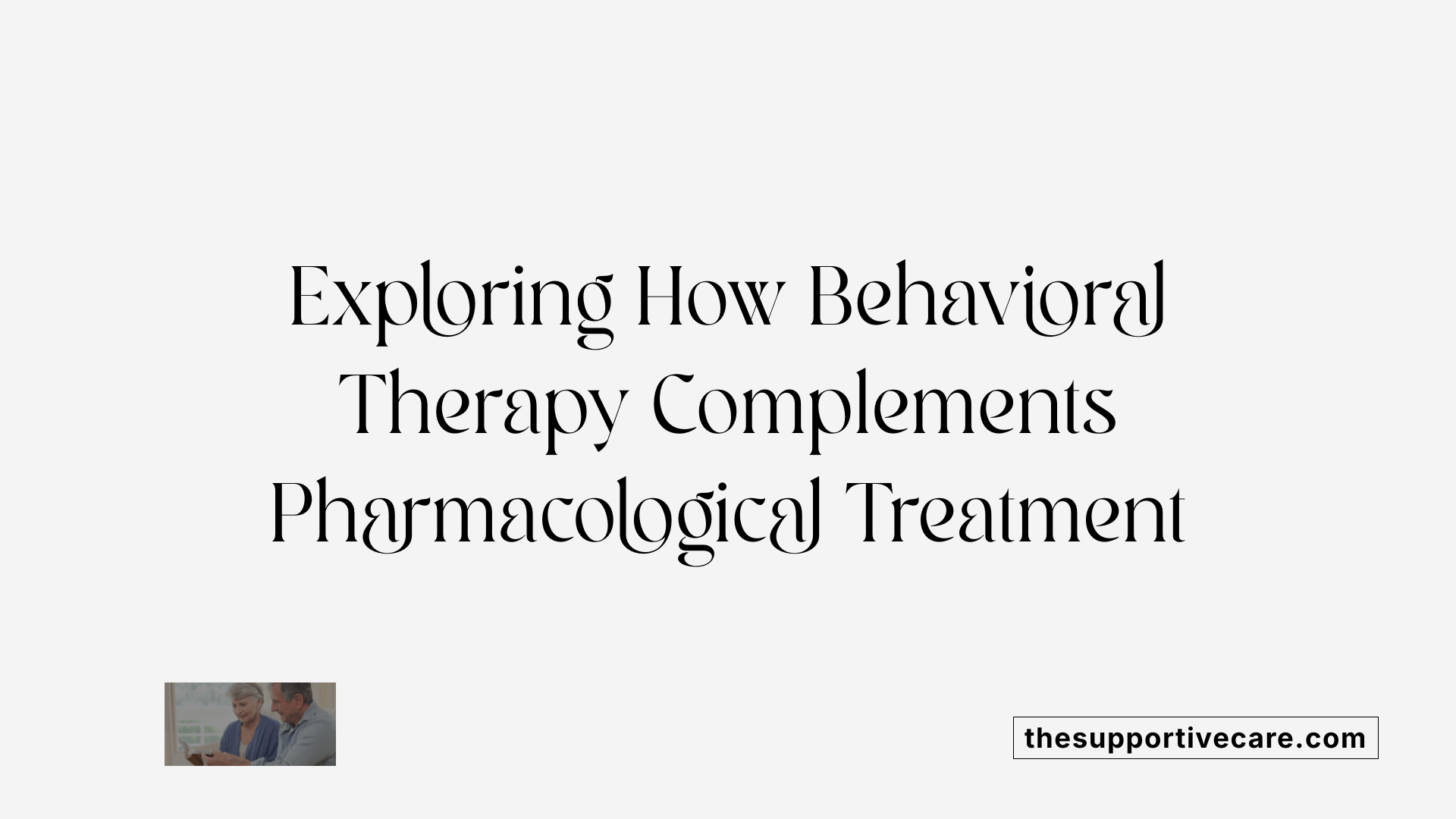Exploring How Behavioral Therapy Complements Pharmacological Treatment