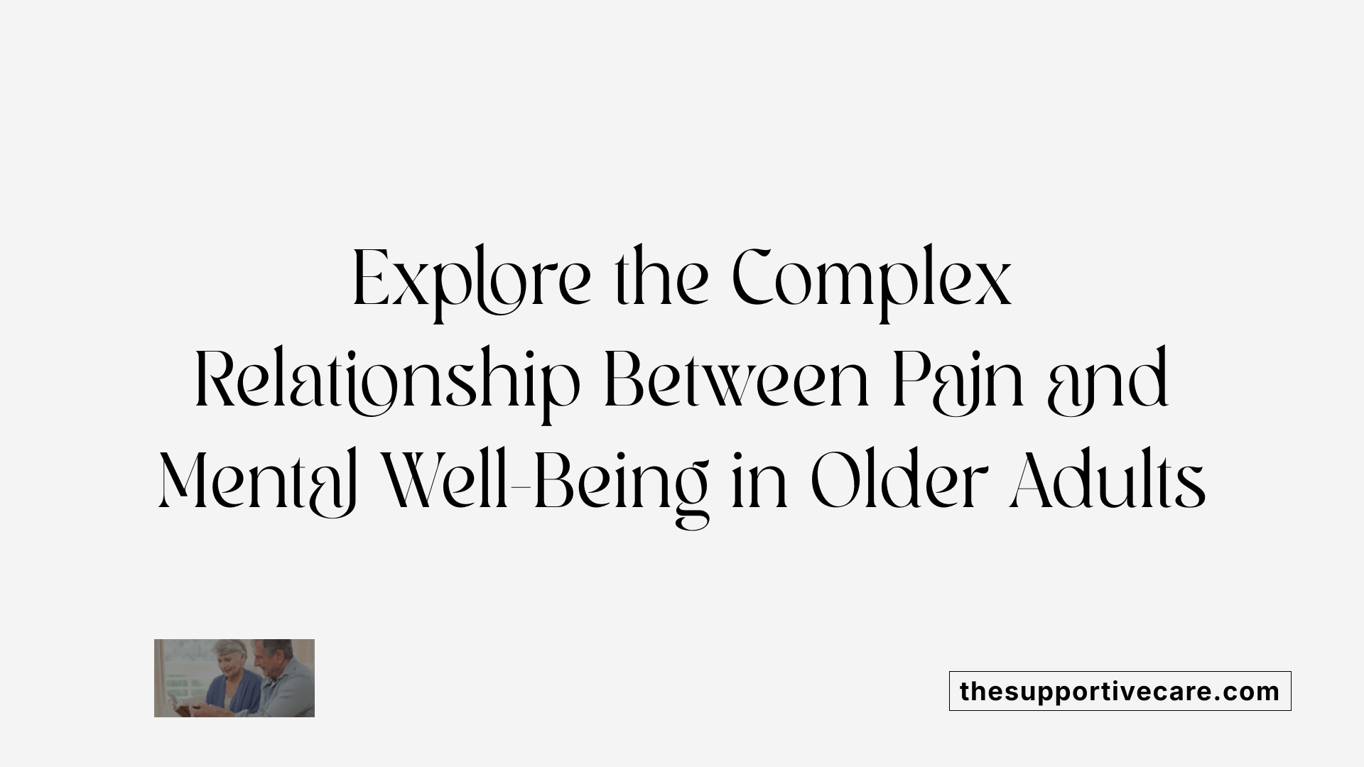 Explore the Complex Relationship Between Pain and Mental Well-Being in Older Adults