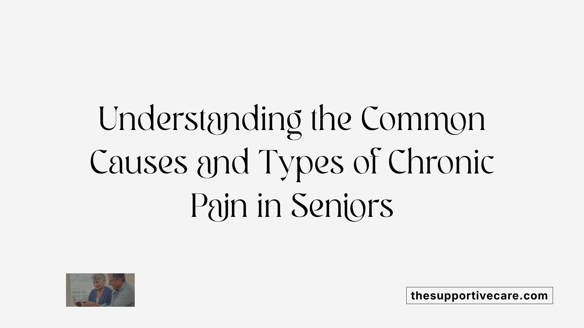 Understanding the Common Causes and Types of Chronic Pain in Seniors