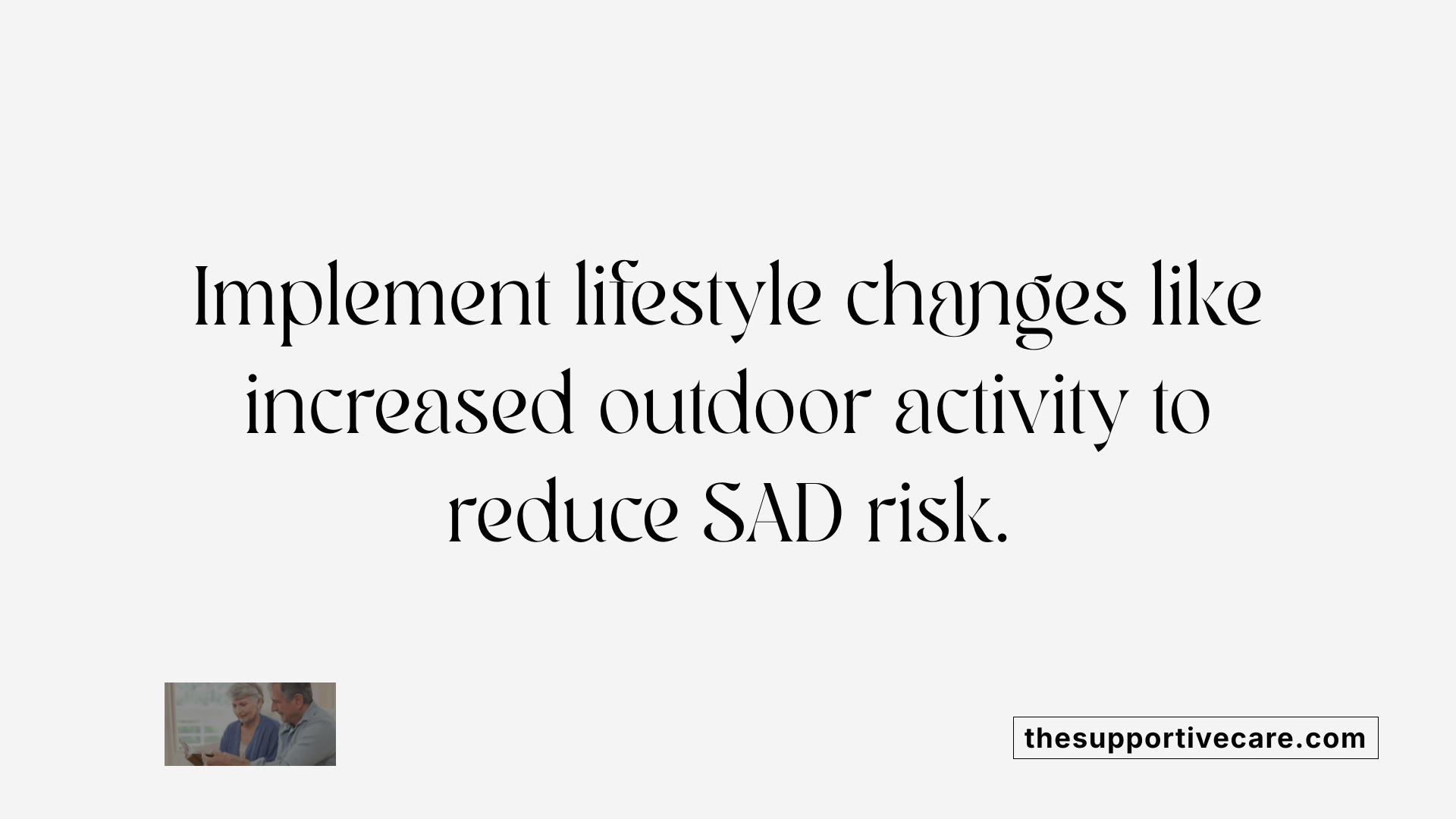 Implement lifestyle changes like increased outdoor activity to reduce SAD risk.