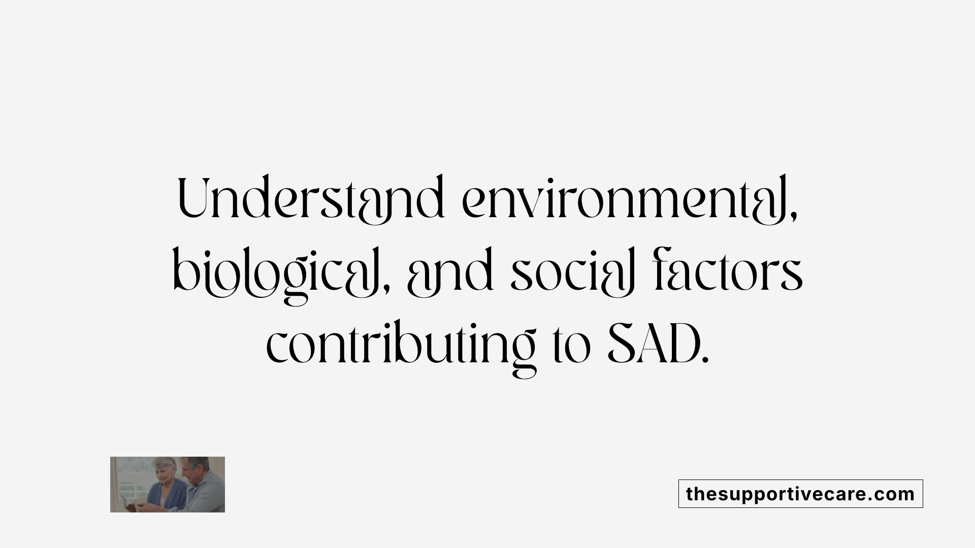 Understand environmental, biological, and social factors contributing to SAD.
