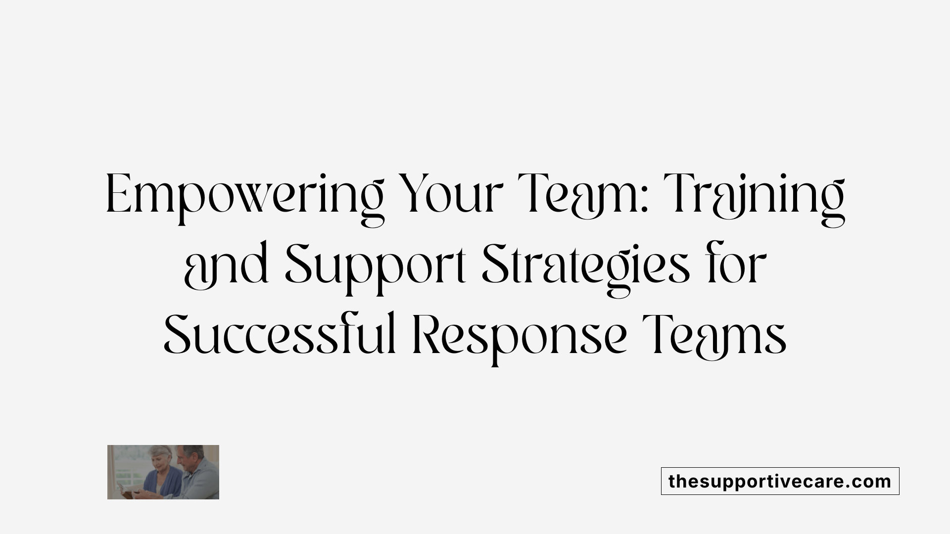 Empowering Your Team: Training and Support Strategies for Successful Response Teams