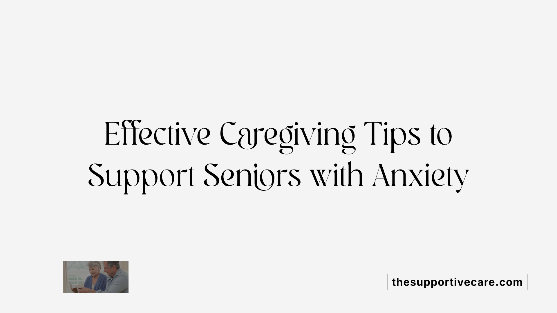 Effective Caregiving Tips to Support Seniors with Anxiety
